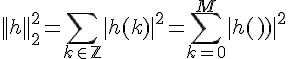 \Large{||h||_{2}^{2}=\Bigsum_{k\in \mathbb{Z}}|h(k)|^{2}=\Bigsum_{k=0}^{M}|h(k)|^{2}}